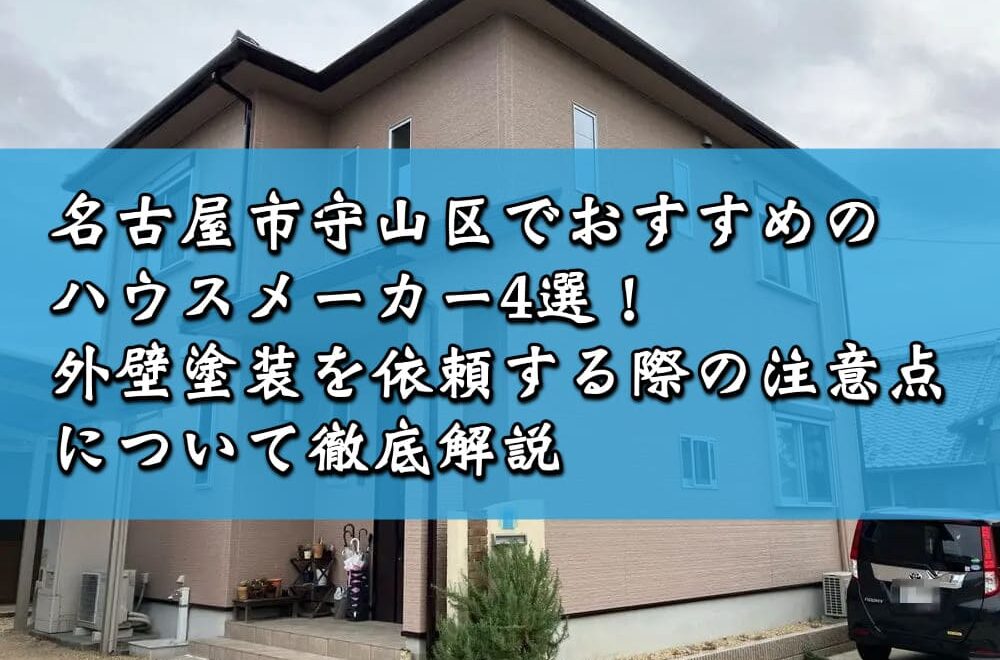 名古屋市守山区でおすすめのハウスメーカー4選！外壁塗装を依頼する際の注意点について徹底解説