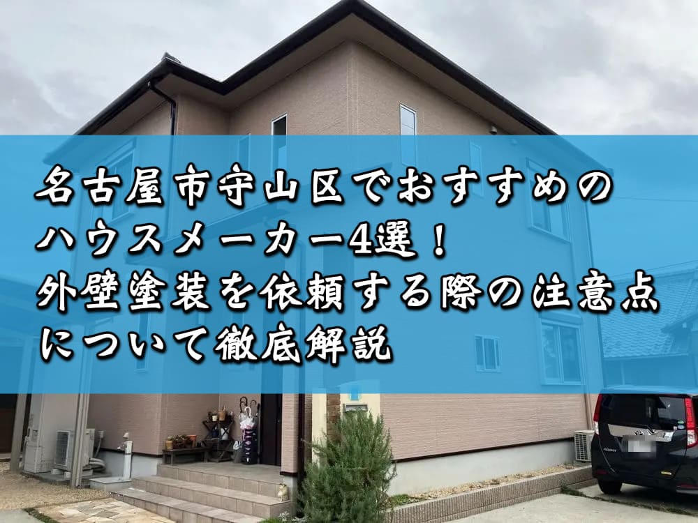 名古屋市守山区でおすすめのハウスメーカー4選！外壁塗装を依頼する際の注意点について徹底解説