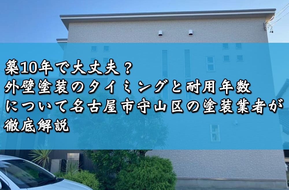 築10年で大丈夫？外壁塗装のタイミングと耐用年数について名古屋市守山区の塗装業者が徹底解説