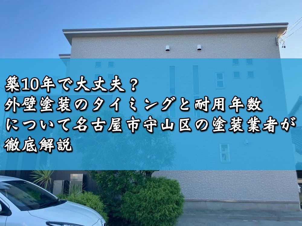 築10年で大丈夫？外壁塗装のタイミングと耐用年数について名古屋市守山区の塗装業者が徹底解説