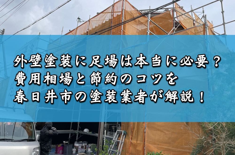 外壁塗装に足場は本当に必要？費用相場と節約のコツを春日井市の塗装業者が解説！
