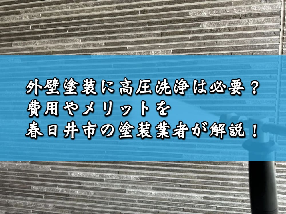 外壁塗装に高圧洗浄は必要？費用やメリットを春日井市の塗装業者が解説！