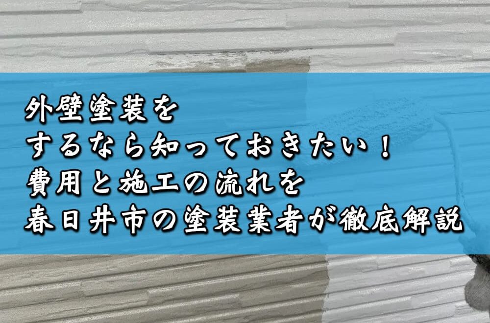 外壁塗装をするなら知っておきたい！費用と施工の流れを春日井市の塗装業者が徹底解説