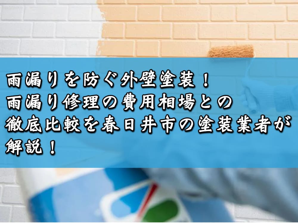 雨漏りを防ぐ外壁塗装！雨漏り修理の費用相場との徹底比較を春日井市の塗装業者が解説！