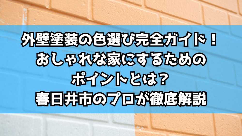 外壁塗装の色選び完全ガイド！おしゃれな家にするためのポイントとは？春日井市のプロが徹底解説