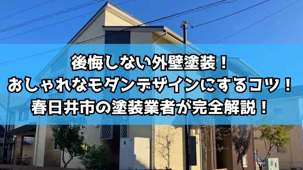 後悔しない外壁塗装！おしゃれなモダンデザインにするコツ！春日井市の塗装業者が完全解説！