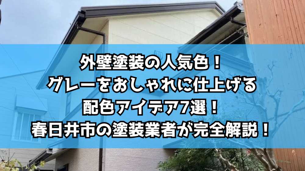 外壁塗装の人気色！グレーをおしゃれに仕上げる配色アイデア7選！春日井市の塗装業者が完全解説！