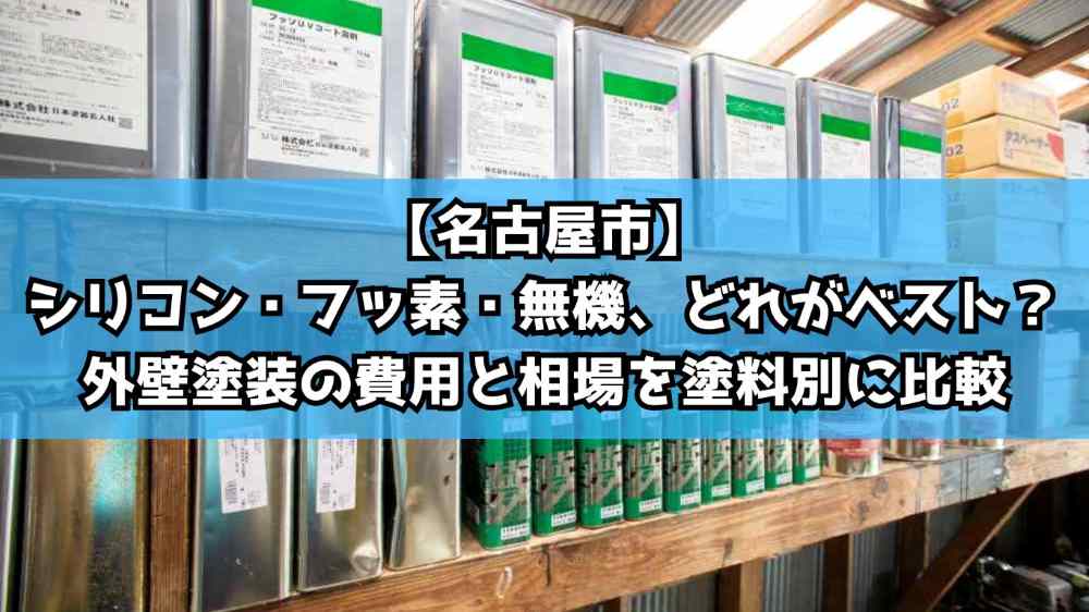 【名古屋市】シリコン・フッ素・無機、どれがベスト？外壁塗装の費用と相場を塗料別に比較