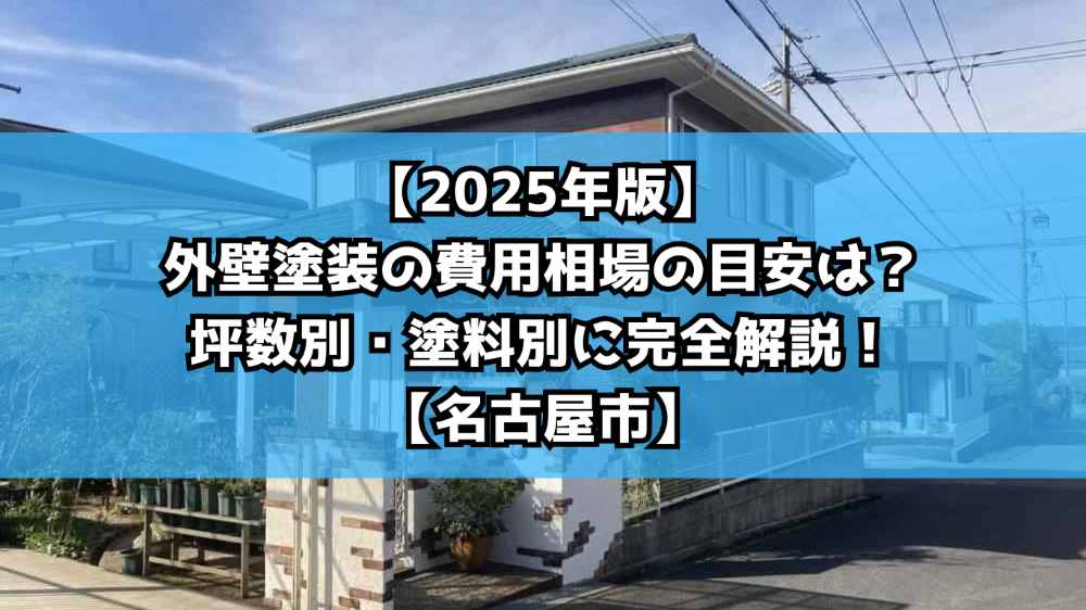 【2025年版】外壁塗装の費用相場の目安は？坪数別・塗料別に完全解説！【名古屋市】