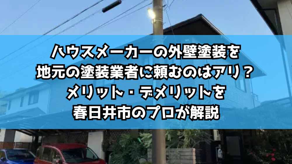 ハウスメーカーの外壁塗装を地元の塗装業者に頼むのはアリ？メリット・デメリットを春日井市のプロが解説