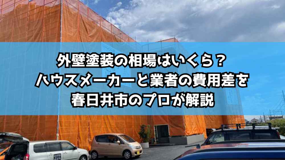 外壁塗装の相場はいくら？ハウスメーカーと業者の費用差を春日井市のプロが解説